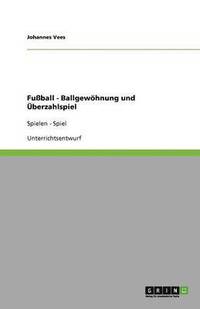 bokomslag Fußball - Ballgewöhnung und Überzahlspiel