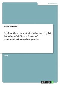 bokomslag Explore the concept of gender and explain the roles of different forms of communication within gender