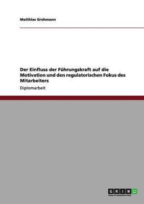 bokomslag Der Einfluss der Führungskraft auf die Motivation und den regulatorischen Fokus des Mitarbeiters