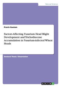 bokomslag Factors Affecting Fusarium Head Blight Development and Trichothecene Accumulation in Fusarium-infected Wheat Heads