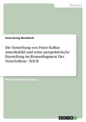 bokomslag Entstehung von Franz Kafkas Amerikabild und seine perspektivische Darstellung im Romanfragment Der Verschollene - Teil II