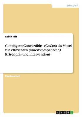 Contingent Convertibles (CoCos) als Mittel zur effizienten (anreizkompatiblen) Krisenpr- und intervention? 1