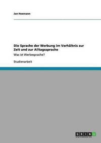 bokomslag Die Sprache der Werbung im Verhältnis zur Zeit und zur Alltagssprache