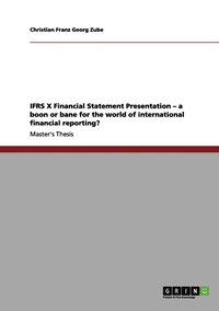 bokomslag IFRS X Financial Statement Presentation - a boon or bane for the world of international financial reporting?