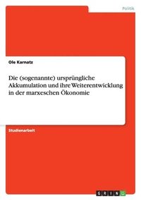 bokomslag Die (sogenannte) ursprngliche Akkumulation und ihre Weiterentwicklung in der marxeschen konomie