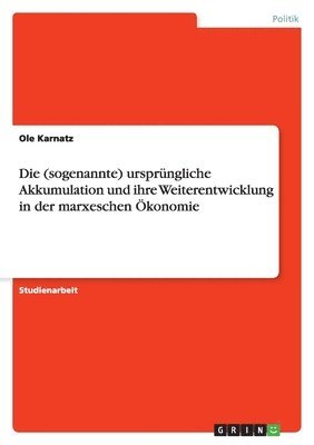 (sogenannte) ursprüngliche Akkumulation und ihre Weiterentwicklung in der marxeschen Ökonomie