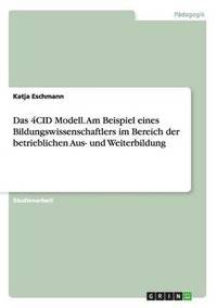 bokomslag Das 4CID Modell. Am Beispiel eines Bildungswissenschaftlers im Bereich der betrieblichen Aus- und Weiterbildung