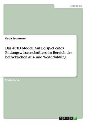 bokomslag Das 4CID Modell. Am Beispiel eines Bildungswissenschaftlers im Bereich der betrieblichen Aus- und Weiterbildung