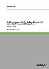 bokomslag Hinführung zum Fußball - Ballgewöhnung und kleine Spielformen mit Zielspielidee