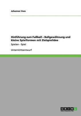 bokomslag Hinführung zum Fußball - Ballgewöhnung und kleine Spielformen mit Zielspielidee