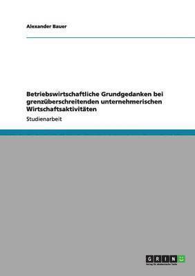 Alexander Bauer - Betriebswirtschaftliche Grundgedanken bei grenzüberschreitenden unternehmerischen Wirtschaftsaktivitäten, Häftad