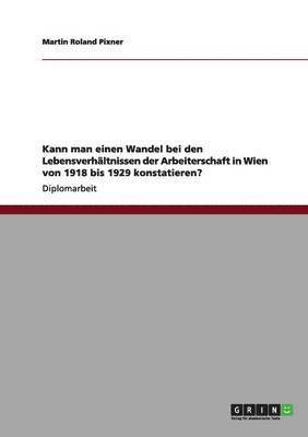 bokomslag Kann man einen Wandel bei den Lebensverhaltnissen der Arbeiterschaft in Wien von 1918 bis 1929 konstatieren?