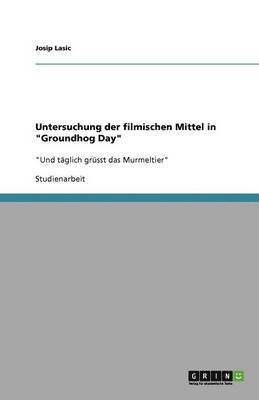 Josip Lasic - Untersuchung der filmischen Mittel in "Groundhog Day", Häftad