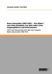 bokomslag Bruno Hanuschke (1892-1922) - 'Das Kuken' vom alten Startplatz. Aus dem Leben eines Flugzeugfuhrers und Unternehmers.