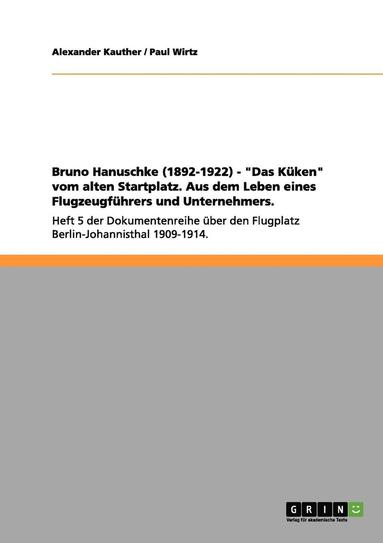 bokomslag Bruno Hanuschke (1892-1922) - 'Das Kuken' vom alten Startplatz. Aus dem Leben eines Flugzeugfuhrers und Unternehmers.