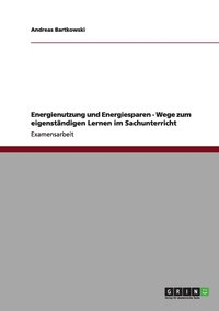 bokomslag Energienutzung und Energiesparen - Wege zum eigenständigen Lernen im Sachunterricht