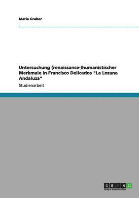 Maria Gruber - Untersuchung (renaissance-)humanistischer Merkmale in Francisco Delicados "La Lozana Andaluza", Häftad