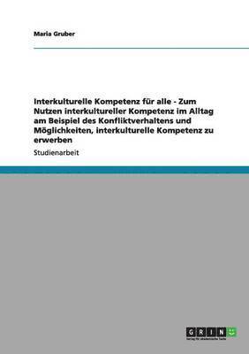 Interkulturelle Kompetenz für alle - Zum Nutzen interkultureller Kompetenz im Alltag am Beispiel des Konfliktverhaltens und Möglichkeiten, interkulturelle Kompetenz zu erwerben 1
