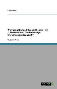 bokomslag Wolfgang Klafkis Bildungstheorie - Ein Zukunftsmodell fr die heutige Erwachsenenpdagogik?