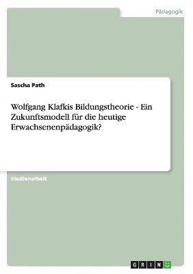 Wolfgang Klafkis Bildungstheorie - Ein Zukunftsmodell fr die heutige Erwachsenenpdagogik? 1