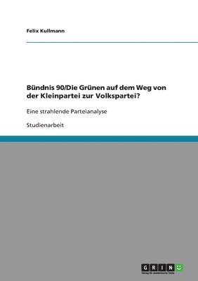 bokomslag Bndnis 90/Die Grnen auf dem Weg von der Kleinpartei zur Volkspartei?