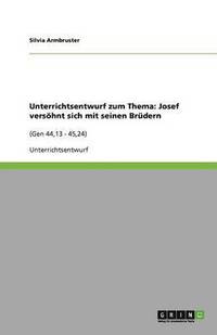 bokomslag Unterrichtsentwurf zum Thema: Josef versöhnt sich mit seinen Brüdern