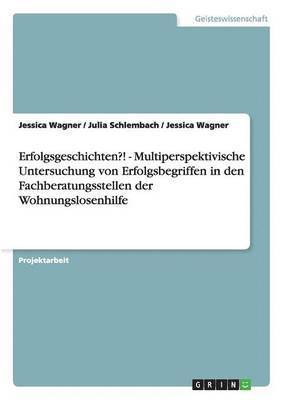 bokomslag Erfolgsgeschichten?! - Multiperspektivische Untersuchung von Erfolgsbegriffen in den Fachberatungsstellen der Wohnungslosenhilfe