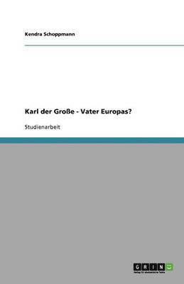 Karl der Große - Vater Europas?