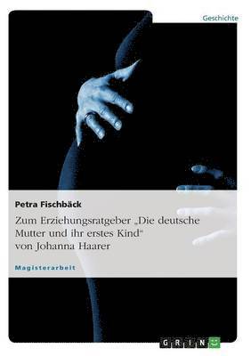 Zum Erziehungsratgeber &quot;Die deutsche Mutter und ihr erstes Kind&quot; von Johanna Haarer 1