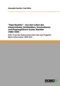 bokomslag &quot;Papa Raschke&quot; - Aus dem Leben des Johannisthaler Holzhndlers, Konstrukteurs und Flugzeugfhrers Gustav Raschke (1885-1949)