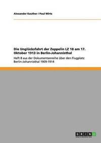 bokomslag Die Unglucksfahrt der Zeppelin LZ 18 am 17. Oktober 1913 in Berlin-Johannisthal