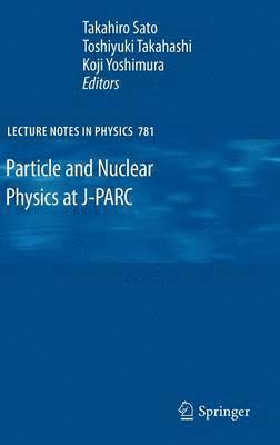 Takahiro Sato, Toshiyuki Takahashi, Koji Yoshimura - Particle and Nuclear Physics at J-PARC, Inbunden