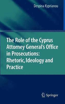 Despina Kyprianou - Role of the Cyprus Attorney General's Office in Prosecutions: Rhetoric, Ideology and Practice, Inbunden