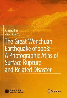 The Great Wenchuan Earthquake of 2008: A Photographic Atlas of Surface Rupture and Related Disaster 1