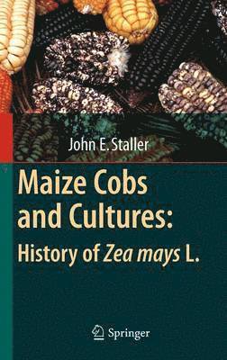 John Staller - Maize Cobs and Cultures: History of Zea mays L., Inbunden