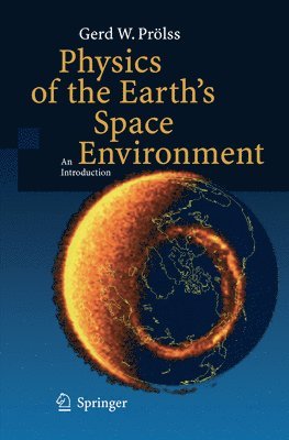 Gerd Prölss - Physics of the Earth’s Space Environment, Häftad
