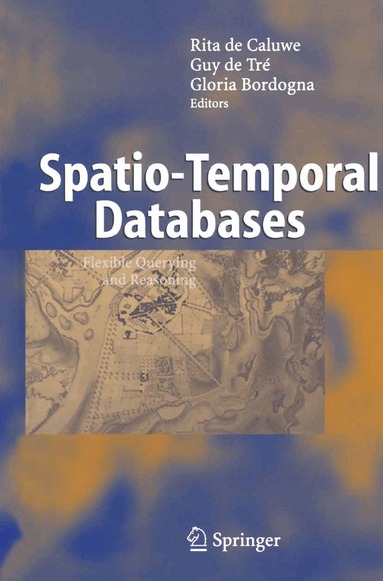 Rita de Caluwe, Guy De Tré, Gloria Bordogna - Spatio-Temporal Databases, Häftad