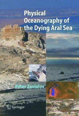 Peter O. Zavialov - Physical Oceanography of the Dying Aral Sea, Häftad