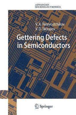 Victor A. Perevostchikov, Vladimir D. Skoupov - Gettering Defects in Semiconductors, Häftad