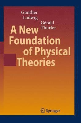 Günther Ludwig, Gérald Thurler - New Foundation of Physical Theories, Häftad