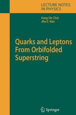 Kang-Sin Choi, Jihn E. Kim - Quarks and Leptons from Orbifolded Superstring, Häftad