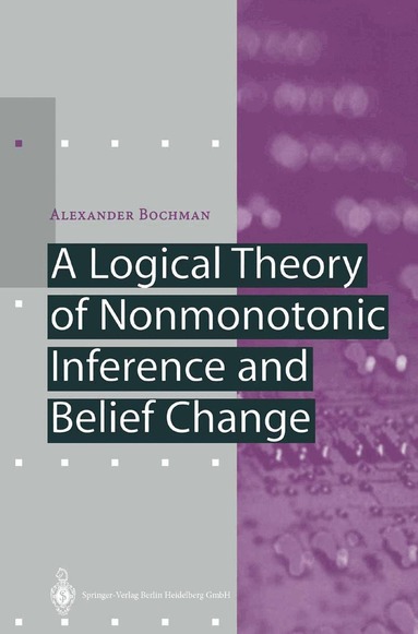 Alexander Bochman - Logical Theory of Nonmonotonic Inference and Belief Change, Häftad
