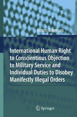 Hitomi Takemura - International Human Right to Conscientious Objection to Military Service and Individual Duties to Disobey Manifestly Illegal Orders, Häftad