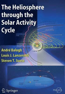 A. Balogh, Louis J. Lanzerotti, Steve T. Suess - Heliosphere through the Solar Activity Cycle, Häftad