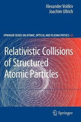 Alexander Voitkiv, Joachim Ullrich - Relativistic Collisions of Structured Atomic Particles, Häftad