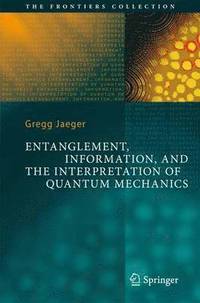bokomslag Entanglement, Information, and the Interpretation of Quantum Mechanics
