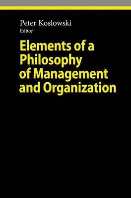 Peter Koslowski - Elements of a Philosophy of Management and Organization, Inbunden