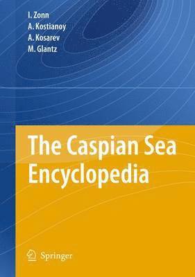 Igor S. Zonn, Aleksey N. Kosarev, Andrey G. Kostianoy, Michael Glantz, Aleksey N Kosarev - The Caspian Sea Encyclopedia, Inbunden