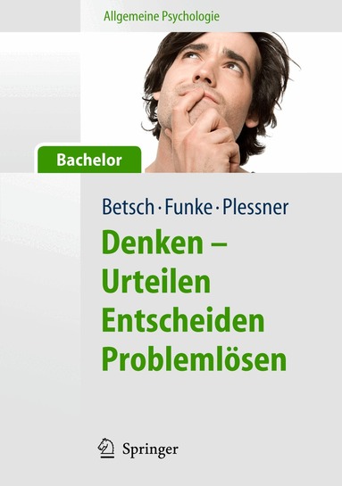 Tilmann Betsch, Joachim Funke, Henning Plessner - Allgemeine Psychologie für Bachelor: Denken - Urteilen, Entscheiden, Problemlösen. Lesen, Hören, Lernen im Web., Häftad