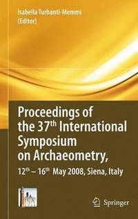 bokomslag Proceedings of the 37th International Symposium on Archaeometry, 13th - 16th May 2008, Siena, Italy